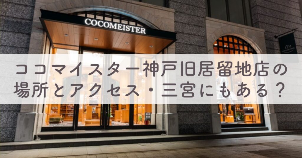 ココマイスター神戸居留地店のアクセスや営業時間など：駐車場はある？三宮にはある？会員登録は出来る？