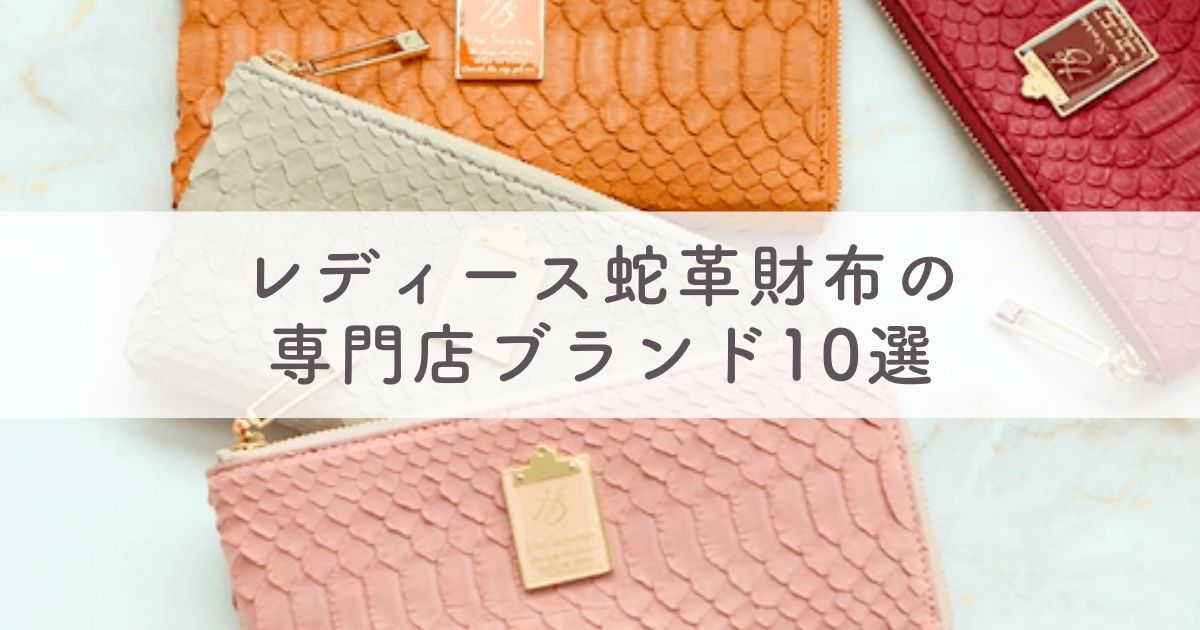 レディース蛇革財布の専門店ブランド10選：寿命が延びる？使い始めはいつ？