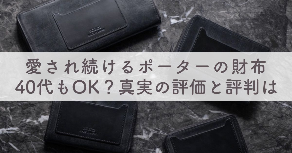 【恥ずかしい？】ポーター財布の評判や口コミは：おじさんでも使える？